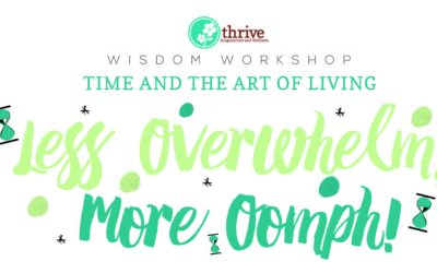 Wisdom Workshop: Time and the Art of Living–Less Overwhelm, More Oomph!